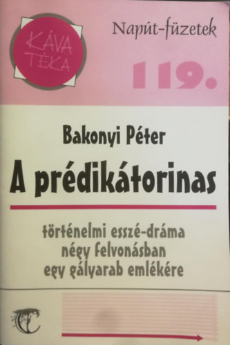 Bakonyi Pter - A prdiktorinas (trtnelmi essz-drma ngy felvonsban egy glyarab emlkre)