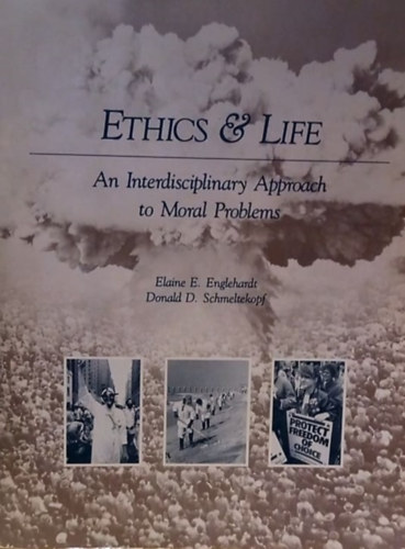 Elaine E. Englehardt - Ethics & Life - An Interdisciplinary Approach to Moral Problems - let s etika - A morlis problmk komplex megkzeltse - Angol nyelv