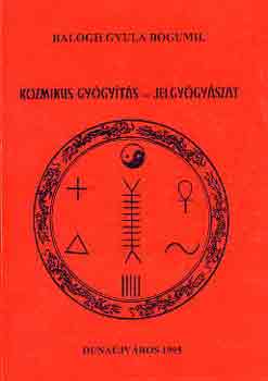 Balogh Gyula Bogumil - Kozmikus gyógyítás-jelgyógyászat