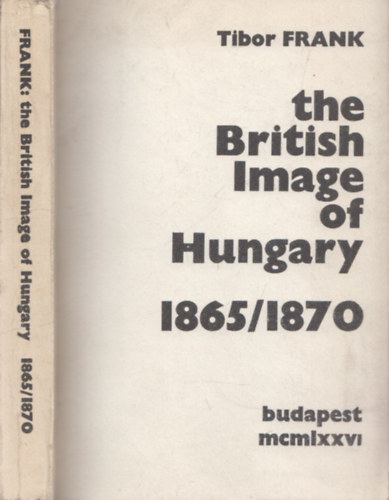 Tibor Frank - The British Image of Hungary 1865/1870 (dedikált)