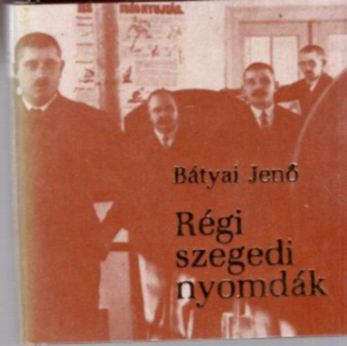 B�tyai Jen� - R�gi szegedi nyomd�k - minik�nyv