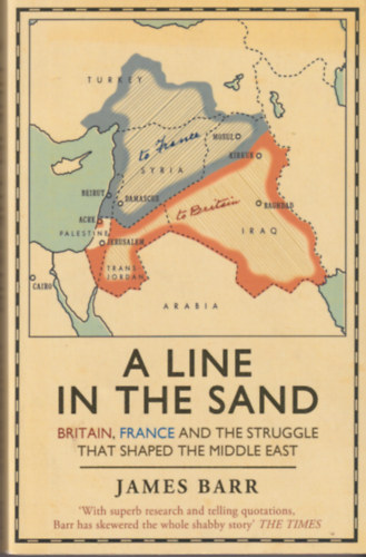 James Barr - A Line in the Sand: Britain, France and the Struggle that Shaped the Middle East