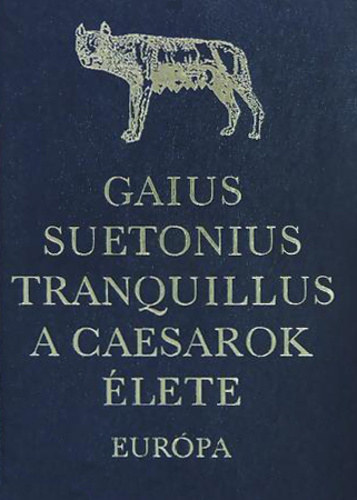 SZERZ Gaius Suetonius Tranquillus SZERKESZT Zsolt Angla - A Caesarok lete,  Az isteni Iulius, Az isteni Augustus, Az isteni Claudius, Az isteni Vespasianus, Nero, Galba