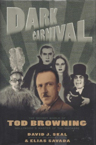 David J. Skal Elias Savada - Dark Carnival: The Secret World of Tod Browning ("S�t�t karnev�l: Tod Browning titkos vil�ga" angol nyelven)