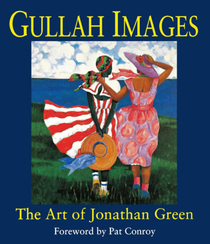 Pat Conroy  (Foreword)) - Gullah Images: The Art of Jonathan Green