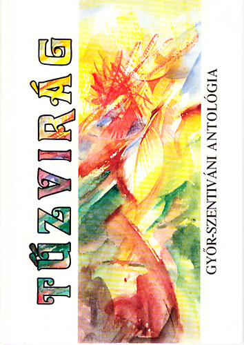 G�cz�n K�roly  (szerk.) - T�zvir�g (Gy�r-Szentiv�ni antol�gia)