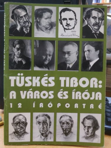 T�sk�s Tibor - A v�ros �s �r�ja: 12 �r�portr� - P�cs huszadik sz�zadi irodalmi m�ltj�b�l