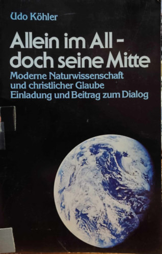 Udo Khler - Allein im All - doch seine Mitte: Moderne Naturwissenschaft und Christlicher Glaube Einladung und Beitrag zum Dialog (Quell Verlag)