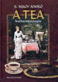 S. Nagy Anikó - A tea kultúrtörténete