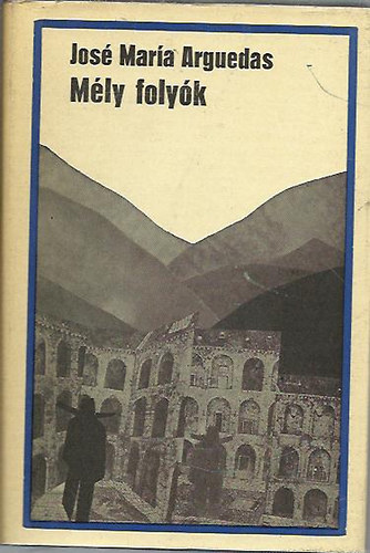 José María Arguedas - Mély folyók