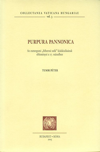 Tusor Pter - Purpura Pannonica - Az esztergomi "bborosi szk" kialakulsnak elzmnyei a 17. szzadban