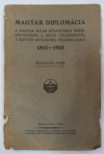 Horváth Jenő - Magyar diplomácia: A magyar állam külpolitikai... 1815-1918