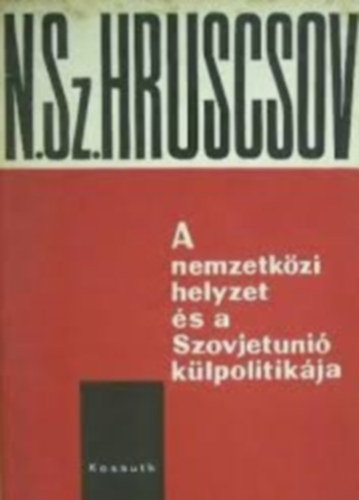 N. Sz. Hruscsov - A nemzetkzi helyzet s a Szovjetuni klpolitikja