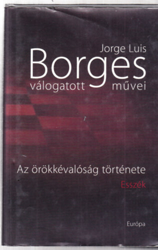 Jorge Luis Borges - Jorge Luis Borges v�logatott m�vei II. -Az �r�kk�val�s�g t�rt�nete