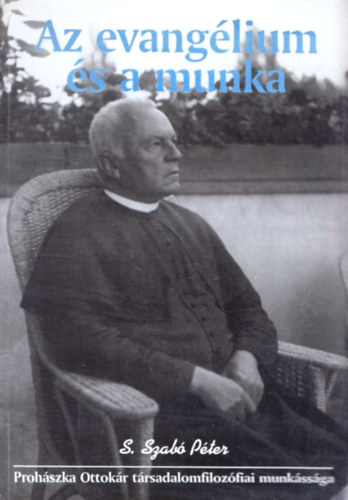 S. Szab� P�ter - Az evang�lium �s a munka - Proh�szka Ottok�r t�rsadalomfiloz�fiai munk�ss�ga (Dedik�lt)