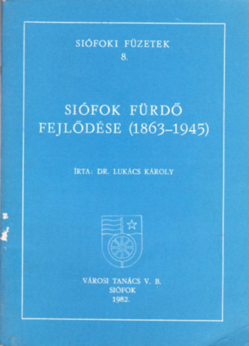 Dr. Lukács Károly - Siófok fürdő fejlődése (1863-1945) Siófoki füzetek 8.