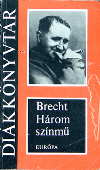 Bertold Brecht - Három színmű (Kurázsi mama; A szecsuáni jólélek; A kaukázusi...)