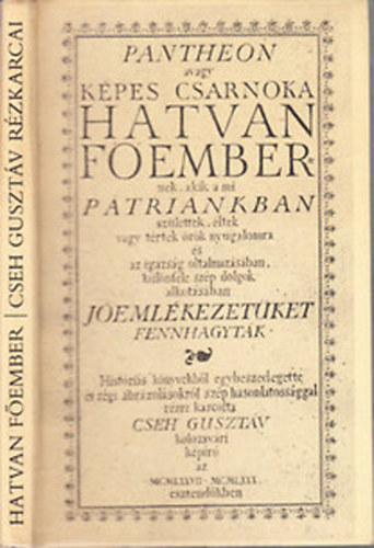 Cseh Gusztv - Pantheon (avagy kpes csarnoka hatvan fembernek, akik a mi ptrinkban szlettek, ltek vagy trtek rk nyugalomra s az igazsg oltalmazsban, klnfle szp dolgok alkotsban jemlkezetket fennhagytk)- reprint