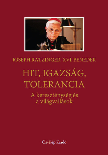 Joseph Ratzinger - Hit, igazság, tolerancia