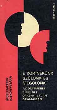 Bécsy Tamás - E kor nekünk szülőnk és megölőnk (Az önismeret kérdései Örkény...)