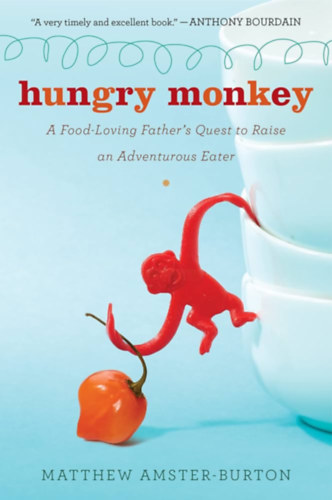 Matthew Amster-Burton - Hungry Monkey: A Food-Loving Father's Quest to Raise an Adventurous Eater ("hes majom: Egy telszeret apa kldetse, hogy kalandvgy evt neveljen" angol nyelven)
