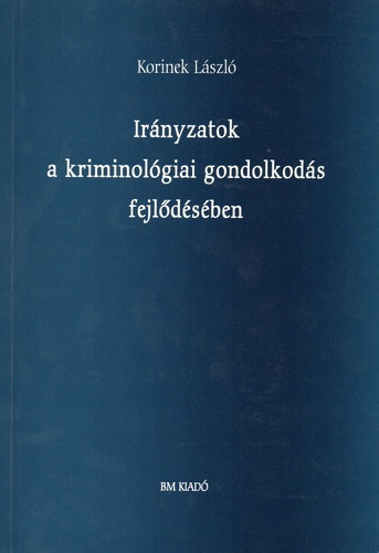 Korinek L�szl� - Ir�nyzatok a kriminol�giai gondolkod�s fejl�d�s�ben