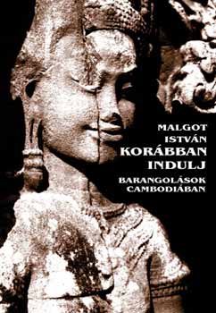 Malgot István - Korábban indulj - Barangolások Cambodiában