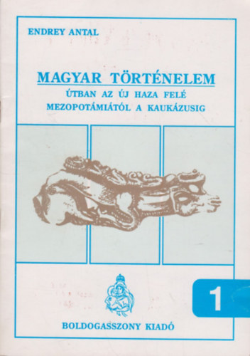 Endrey Antal - Magyar történelem 1. (Útban az új haza felé Mezopotámiától a Kaukázusig)