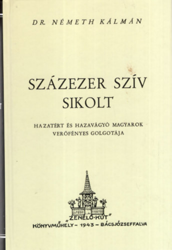 dr. Németh Kálmán - Százezer szív sikolt - Hazatért és hazavágyó Magyarok verőfényes golgotája - reprint kiadás