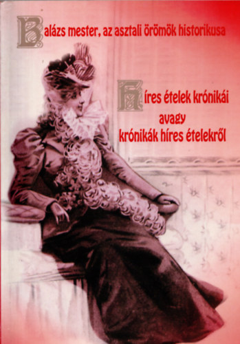 Balázs Mester  (Dr. Draveczky Balázs) - Híres ételek krónikái avagy krónikák híres ételekről