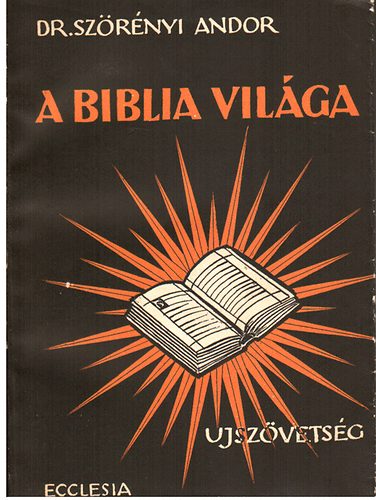 Dr. Sz�r�nyi Andor - A Biblia vil�ga - �jsz�vets�g