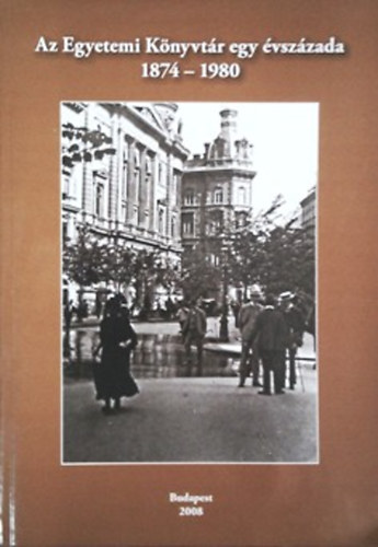 Sz�gi L�szl�  (f�szerk.) - Az Egyetemi K�nyvt�r egy �vsz�zada 1874-1980