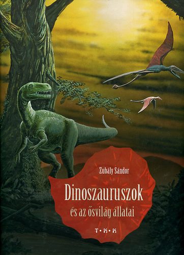 Zubály Sándor - Dinoszauruszok és az ősvilág állatai