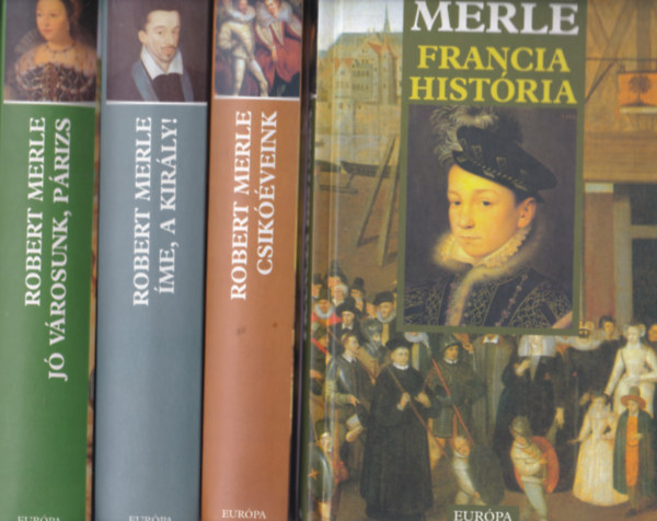 Robert Merle - 4 db Robert Merle történelmi regény: Francia história + Csikóéveink + Jó városunk, Párizs + Íme, a király