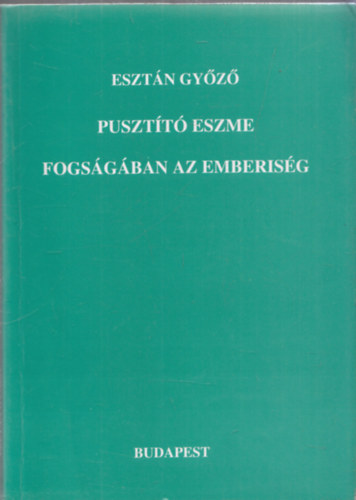 Esztan Győző - Pusztító eszme fogságában az emberiség