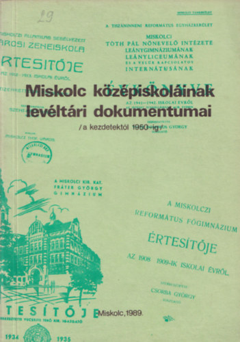 Csorba Csaba  (szerk) - Miskolc k�z�piskol�inak lev�lt�ri dokumentumai (A kezdetekt�l 1950-ig)