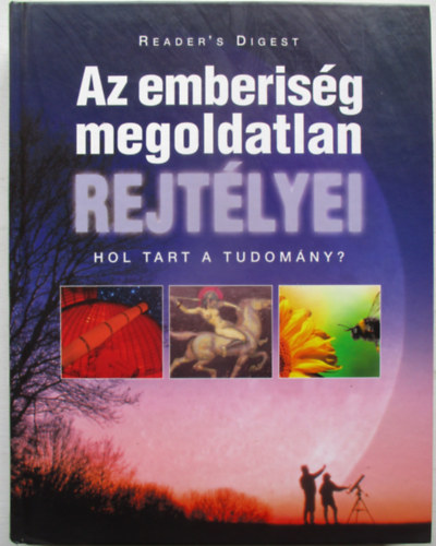 Reader's Digest Kiadó Kft. - Az emberiség megoldatlan rejtélyei (hol tart a tudomány?)