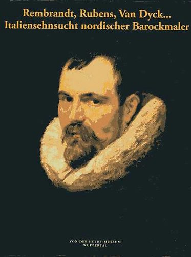Ember Ildik; Marco Chiarini - Rembrandt, Rubens, Van Dyck... Italiensehnsucht nordischer Barockmaler