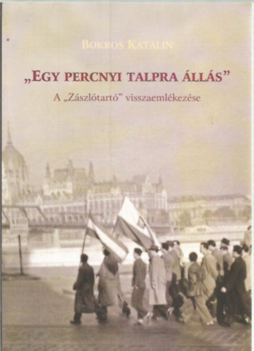 Bokros Katalin - "Egy percnyi talpra �ll�s" A "Z�szl�tart�" visszaeml�kez�se