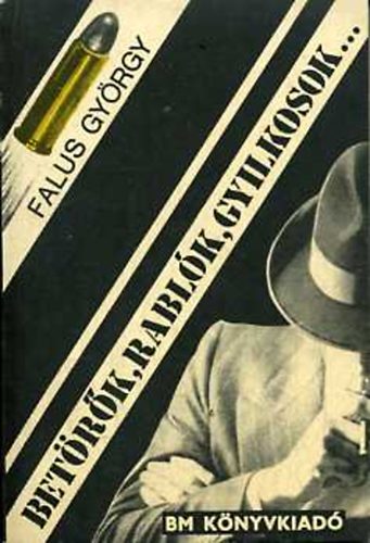 Falus Gy�rgy - Bet�r�k, rabl�k, gyilkosok...