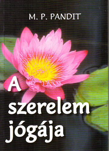 M. P. Pandit - A szerelem jgja - Eladsok nyomn Sri Aurobindo jgrl szl szintzise alapjn