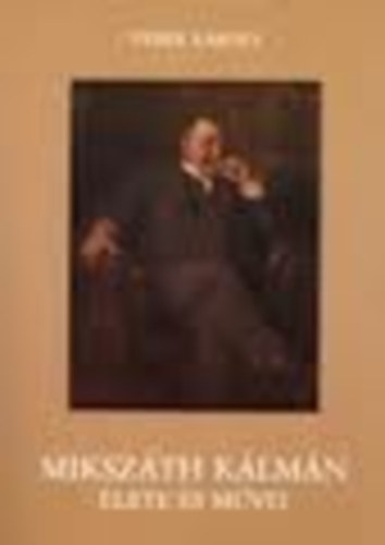 Véber Károly - Mikszáth Kálmán élete és művei