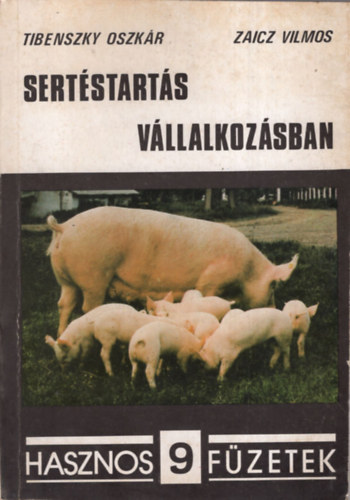 Tibenszky O.; Zaicz V. - Sertéstartás vállalkozásban - Hasznos füzetek-sorozat