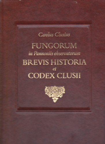 Carolus Clusius - Fungorum in Pannoniis observatorum. Brevis historia et codex clusii (Facsimile kiads)
