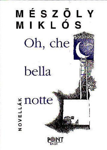 Sz�vai G�za  Mikl�s M�sz�ly (szerk.) - Oh, che bella notte! - Novell�k (Oh, che bella notte! / Magyar novella / Magasiskola / S�lymok csillagvil�ga / Novell�k, h�tt�r el�tt - A kiad� ut�szava)