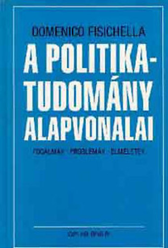 Domenico Fisichella - A politikatudomny alapvonalai - Fogalmak, problmk, elmletek