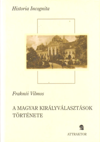 Frank Vilmos - A magyar kirlyvlasztsok trtnete