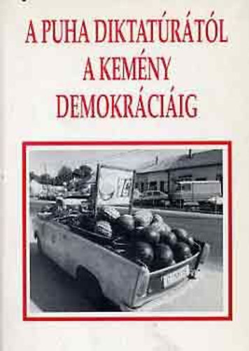 Bodzabán István; Szalay Antal (szerk.) - A puha diktatúrától a kemény demokráciáig