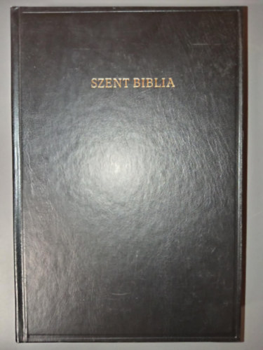 Magyar Bibliatrsulat Kroli Gspr  (ford.) - Szent Biblia - Azaz Istennek  s j testamentomban foglaltatott egsz Szent rs (Magyar nyelvre fordtotta Kroli Gspr)