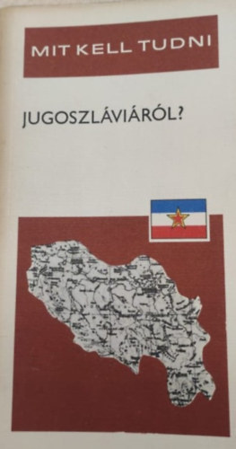 Várady Gyula- Román István - Mit kell tudni Jugoszláviáról?